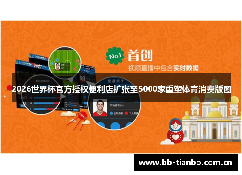 2026世界杯官方授权便利店扩张至5000家重塑体育消费版图