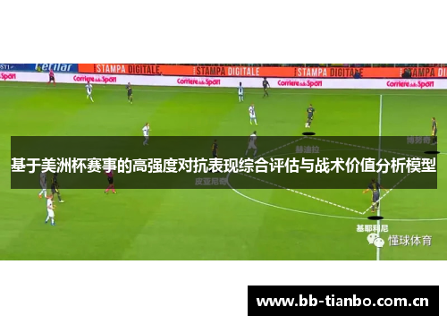 基于美洲杯赛事的高强度对抗表现综合评估与战术价值分析模型